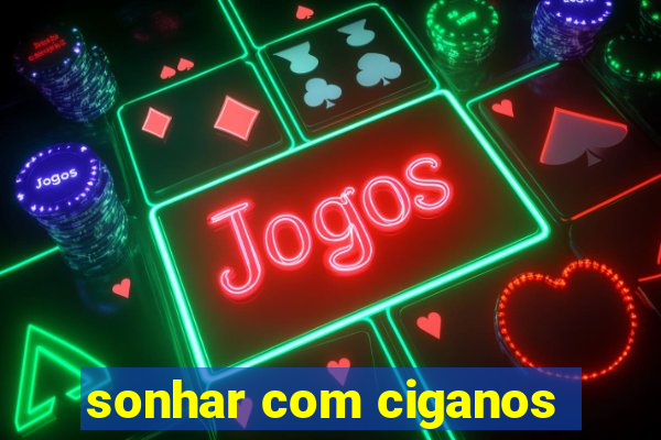 sonhar com ciganos